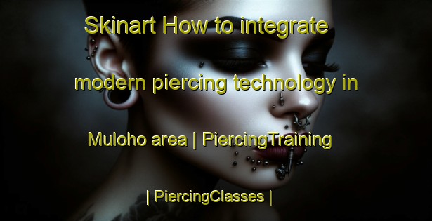 Skinart How to integrate modern piercing technology in Muloho area | PiercingTraining | PiercingClasses | SkinartTraining-Vanuatu